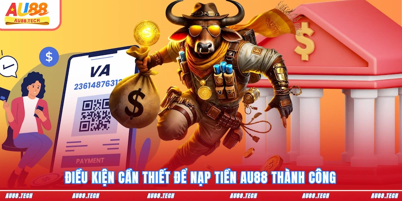 Điều kiện cần thiết để nạp tiền AU88 thành công